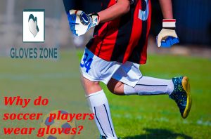 Why do soccer players wear gloves?